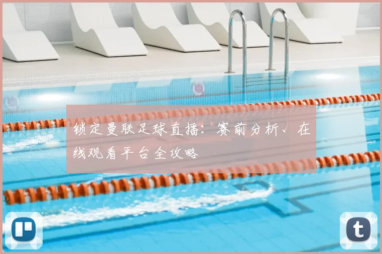 锁定曼联足球直播：赛前分析、在线观看平台全攻略