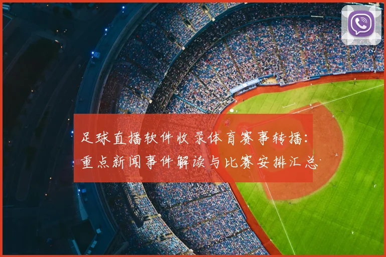 足球直播软件收录体育赛事转播：重点新闻事件解读与比赛安排汇总